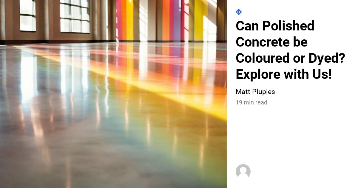 Can Polished Concrete Be Coloured Or Dyed? Explore With Us!